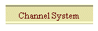 Channel System