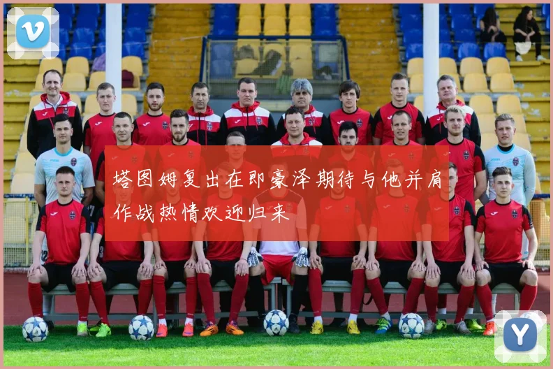 塔图姆复出在即豪泽期待与他并肩作战热情欢迎归来