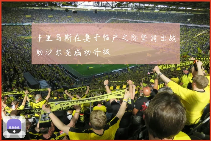 卡里乌斯在妻子临产之际坚持出战助沙尔克成功升级
