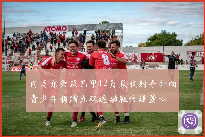 内马尔荣获巴甲12月最佳射手并向青少年捐赠九双运动鞋传递爱心